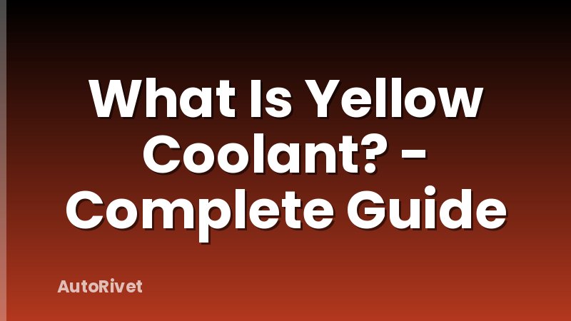 What Is Yellow Coolant? - Complete Guide