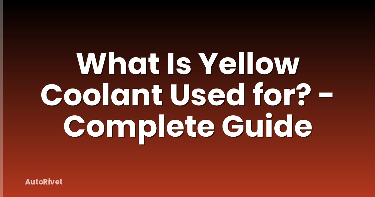 What Is Yellow Coolant Used for? - Complete Guide