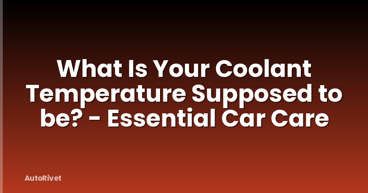 What Is Your Coolant Temperature Supposed to be? - Essential Car Care