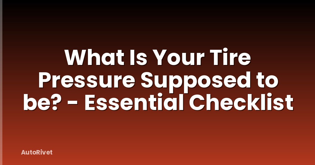 What Is Your Tire Pressure Supposed to be? - Essential Checklist