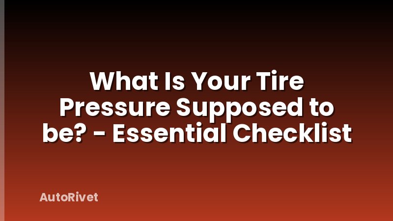 What Is Your Tire Pressure Supposed to be? - Essential Checklist