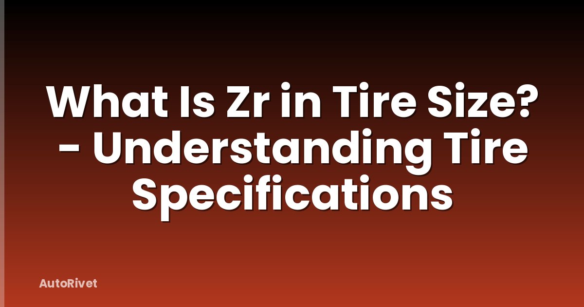 What Is Zr in Tire Size? - Understanding Tire Specifications