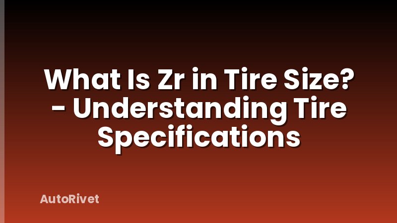What Is Zr in Tire Size? - Understanding Tire Specifications