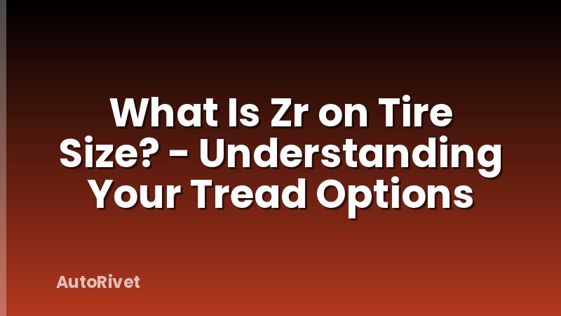 What Is Zr on Tire Size? - Understanding Your Tread Options