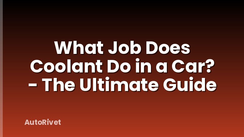 What Job Does Coolant Do in a Car? - The Ultimate Guide