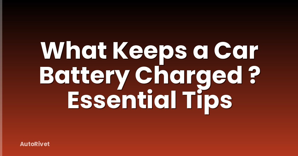 What Keeps a Car Battery Charged ? Essential Tips