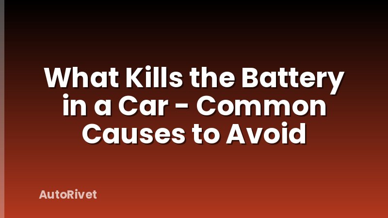 What Kills the Battery in a Car - Common Causes to Avoid