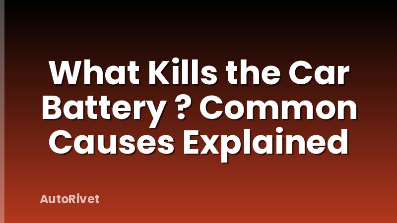 What Kills the Car Battery ? Common Causes Explained