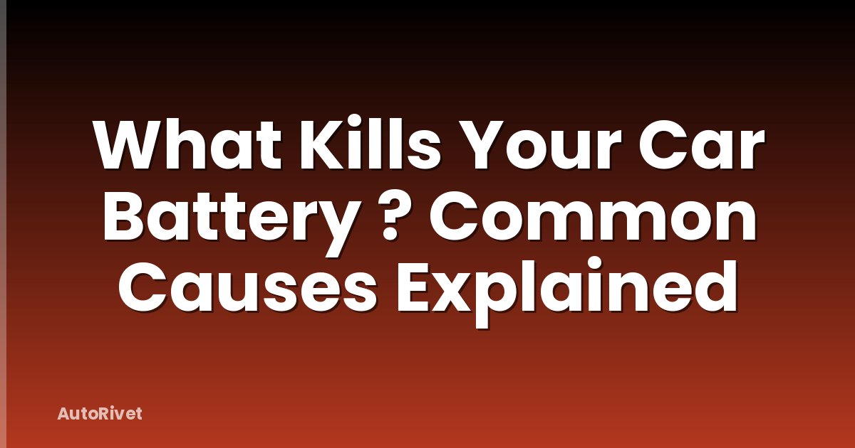 What Kills Your Car Battery ? Common Causes Explained