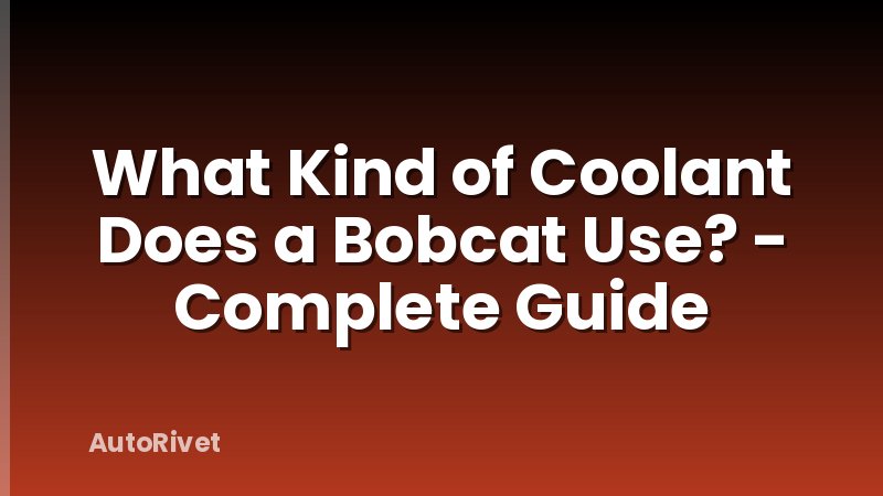 What Kind of Coolant Does a Bobcat Use? - Complete Guide