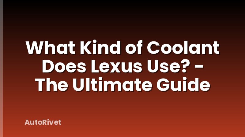 What Kind of Coolant Does Lexus Use? - The Ultimate Guide