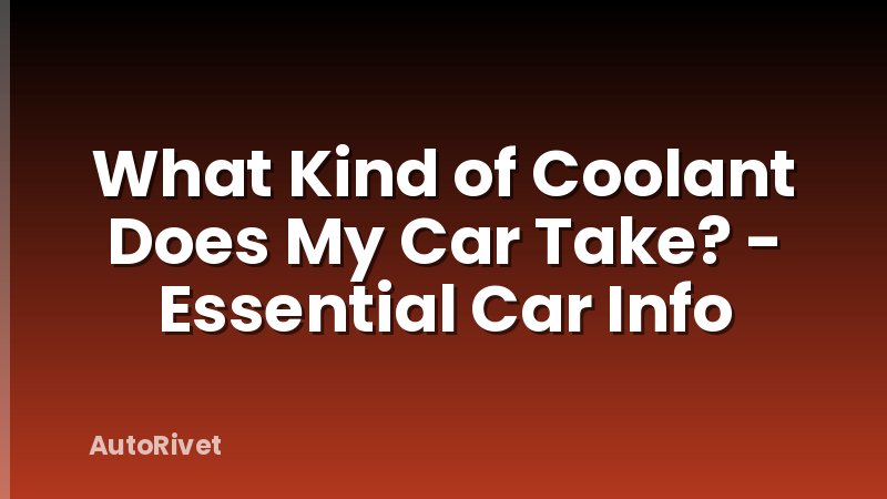 What Kind of Coolant Does My Car Take? - Essential Car Info