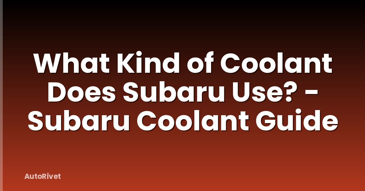 What Kind of Coolant Does Subaru Use? - Subaru Coolant Guide