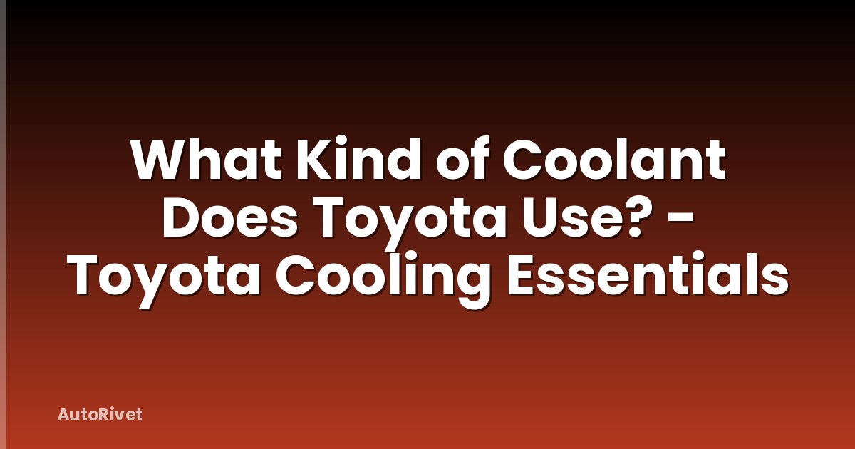 What Kind of Coolant Does Toyota Use? - Toyota Cooling Essentials
