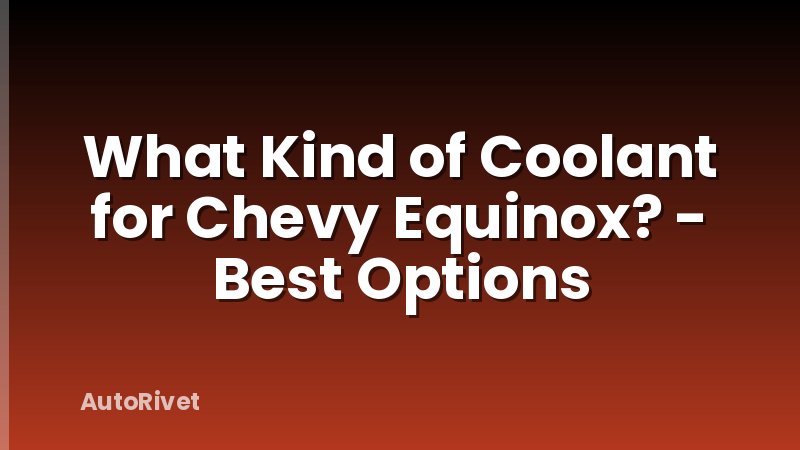 What Kind of Coolant for Chevy Equinox? - Best Options