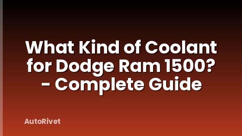What Kind of Coolant for Dodge Ram 1500? - Complete Guide