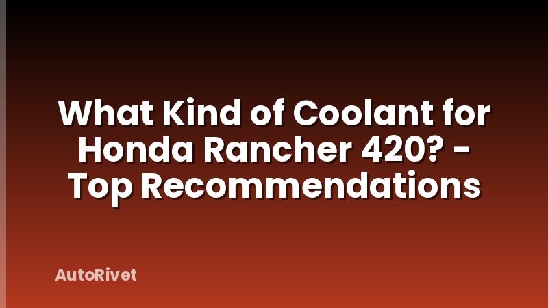What Kind of Coolant for Honda Rancher 420? - Top Recommendations