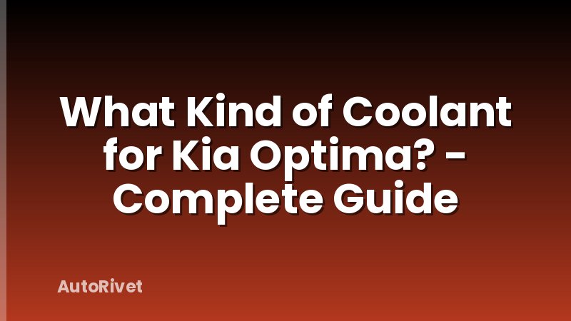 What Kind of Coolant for Kia Optima? - Complete Guide