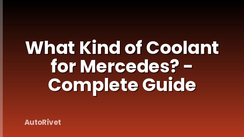What Kind of Coolant for Mercedes? - Complete Guide