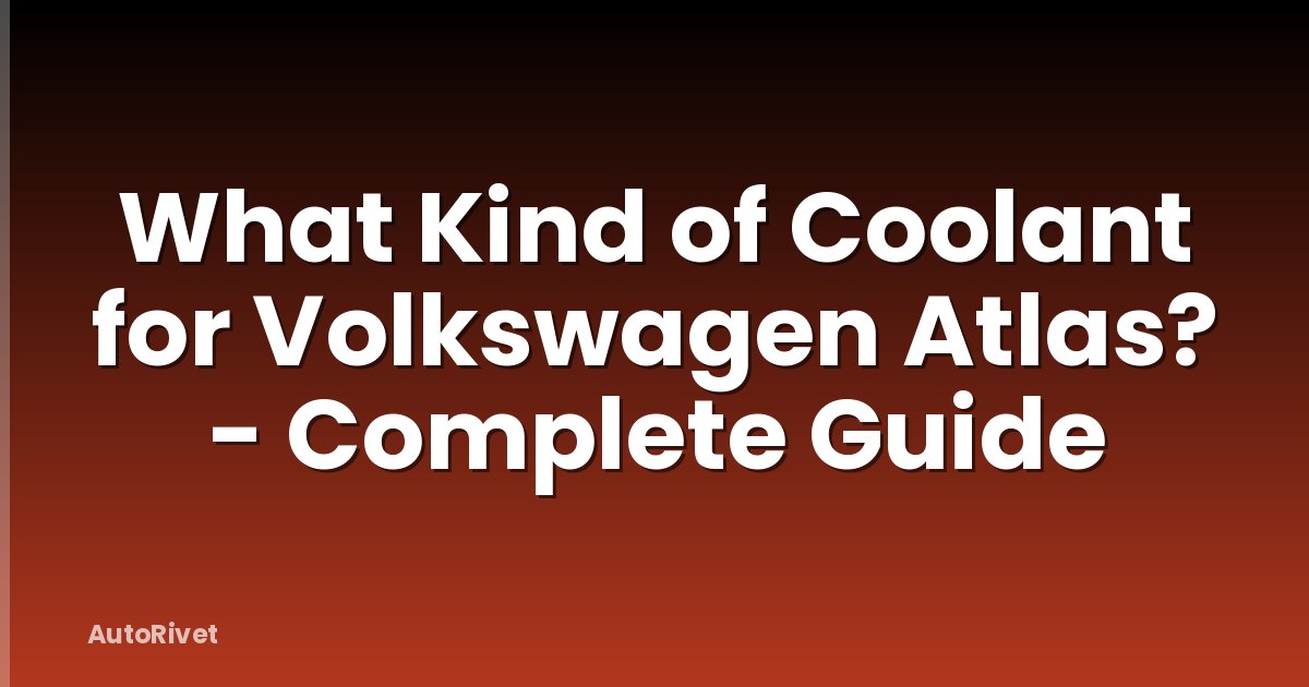 What Kind of Coolant for Volkswagen Atlas? - Complete Guide