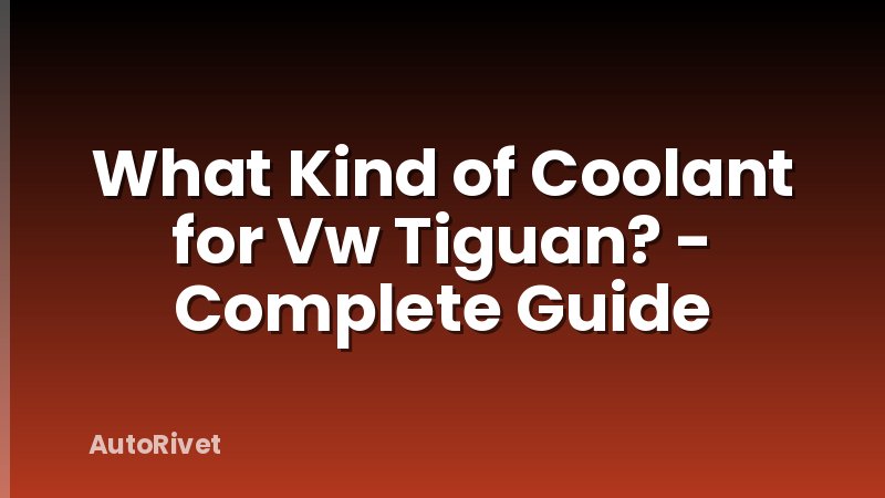 What Kind of Coolant for Vw Tiguan? - Complete Guide
