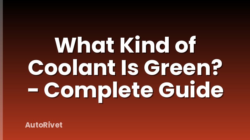 What Kind of Coolant Is Green? - Complete Guide