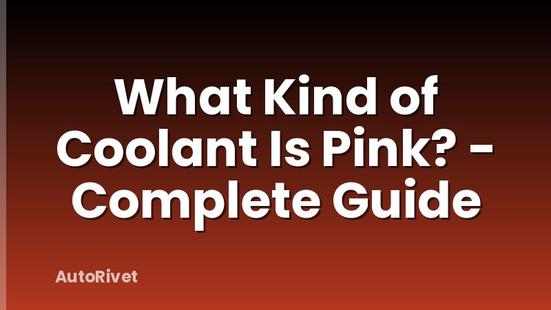 What Kind of Coolant Is Pink? - Complete Guide