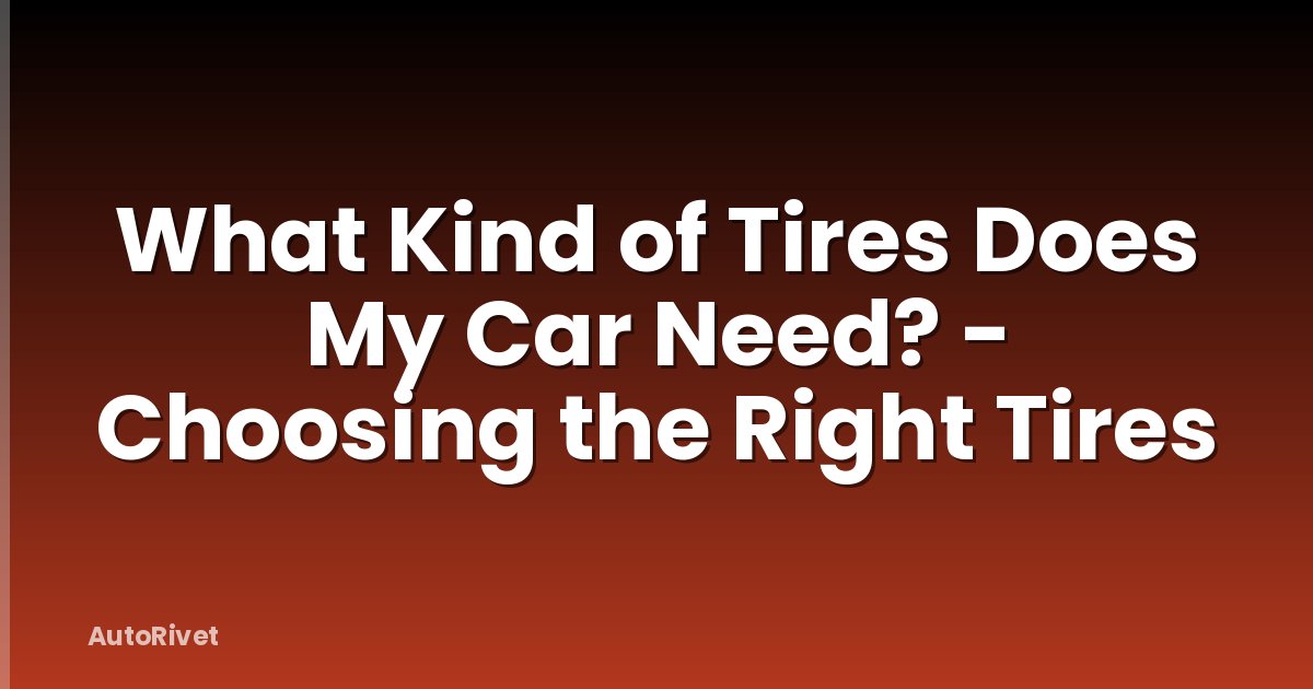 What Kind of Tires Does My Car Need? - Choosing the Right Tires
