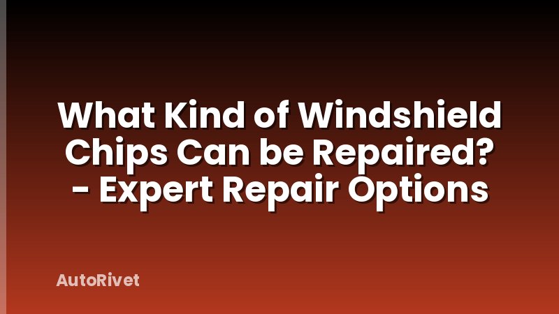 What Kind of Windshield Chips Can be Repaired? - Expert Repair Options