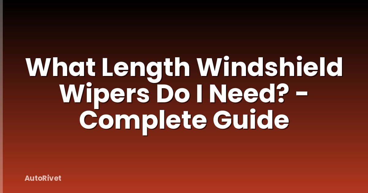 What Length Windshield Wipers Do I Need? - Complete Guide