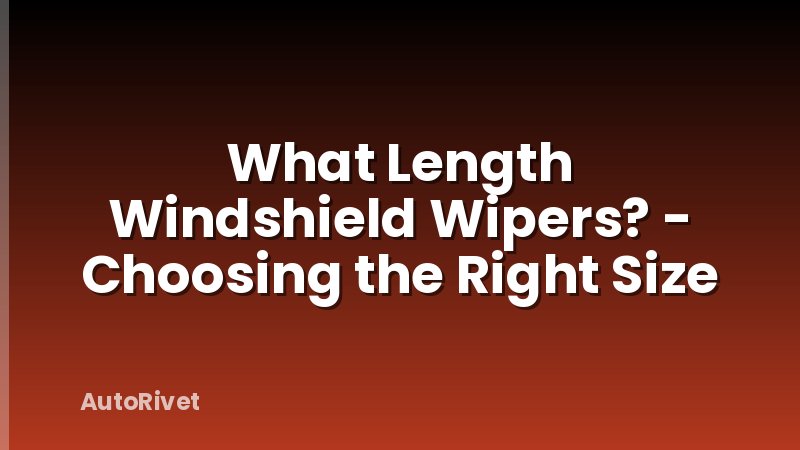 What Length Windshield Wipers? - Choosing the Right Size