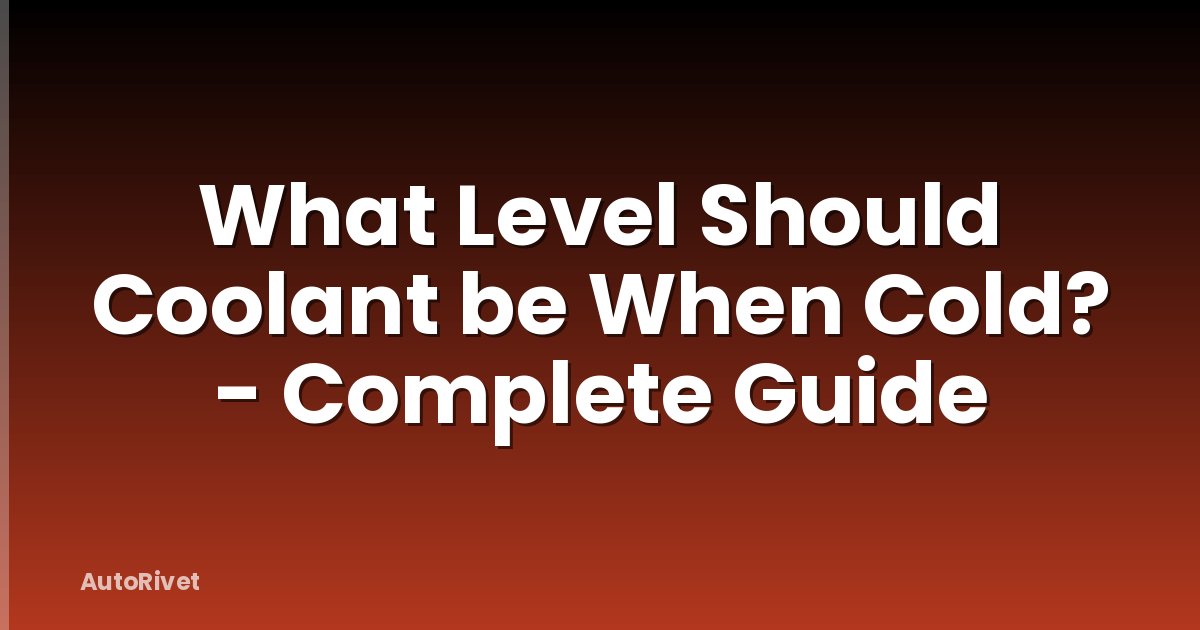 What Level Should Coolant be When Cold? - Complete Guide