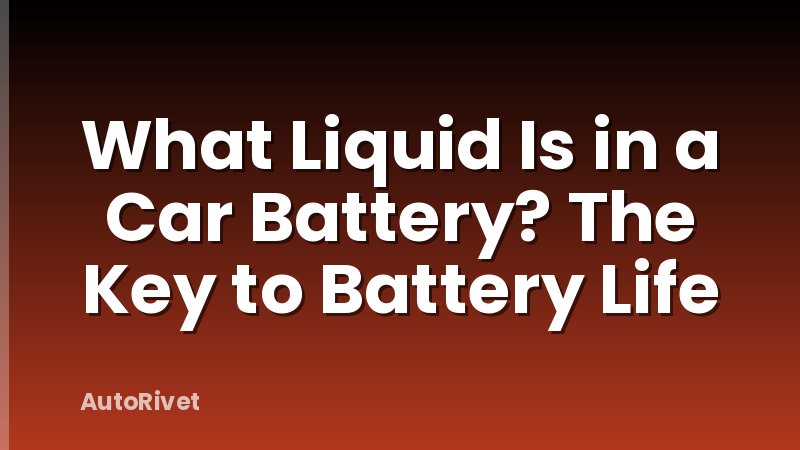 What Liquid Is in a Car Battery? The Key to Battery Life