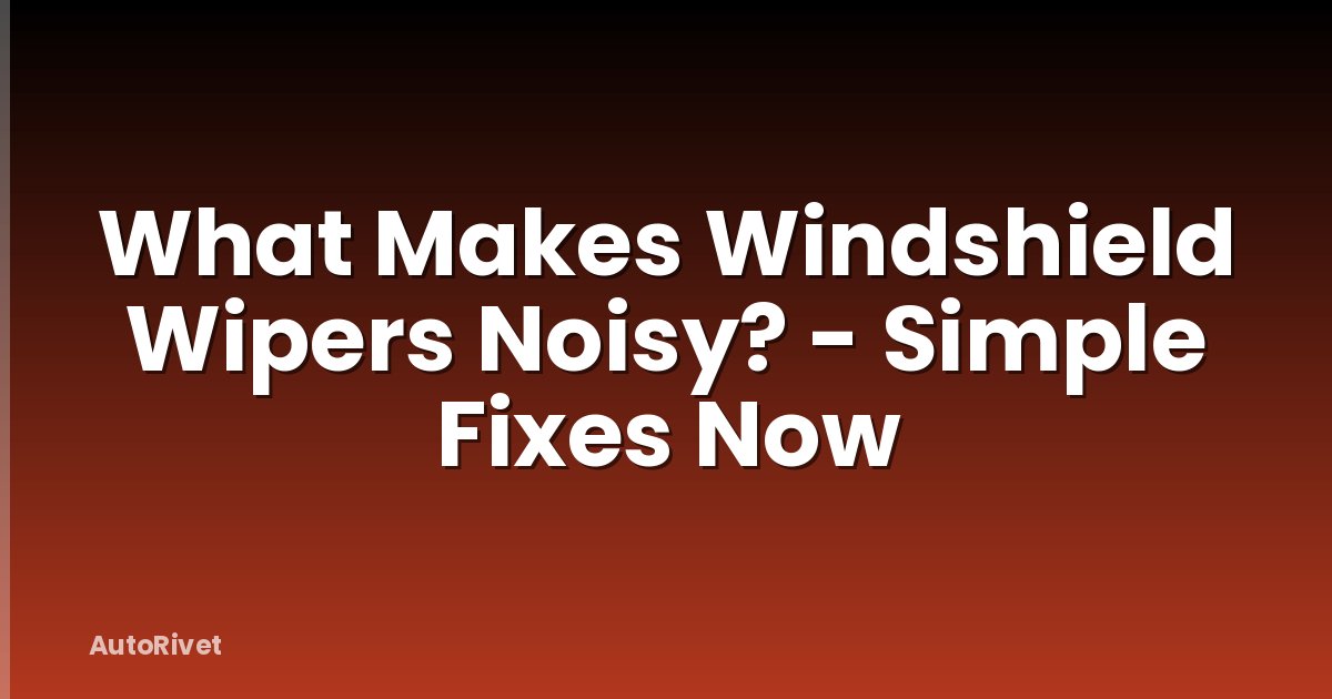 What Makes Windshield Wipers Noisy? - Simple Fixes Now