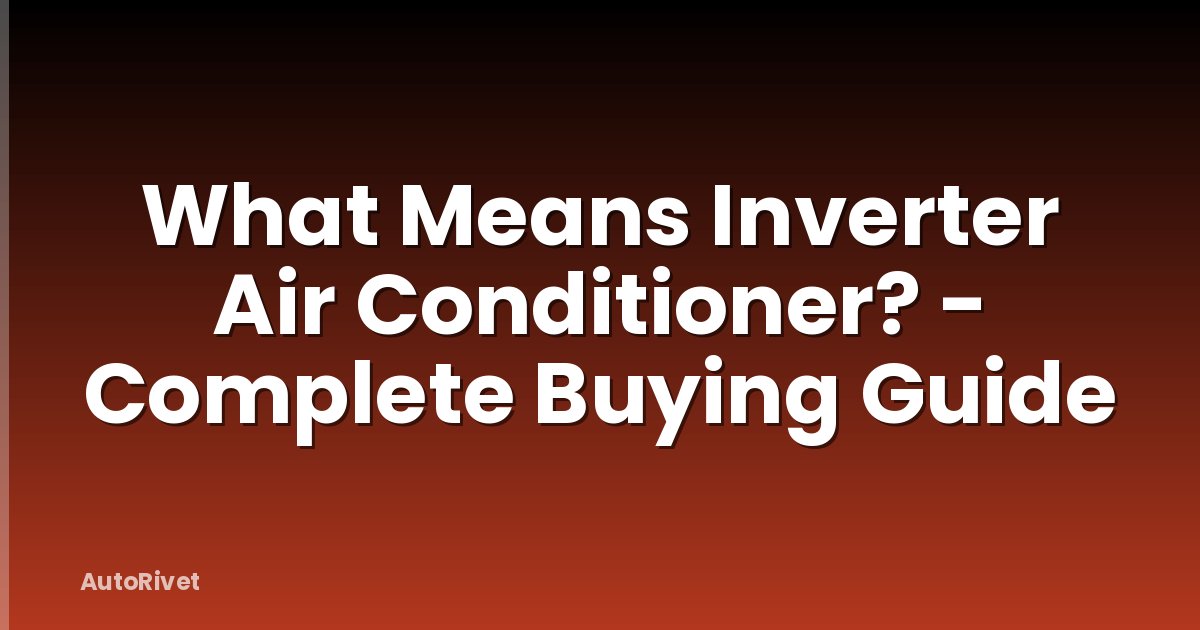 What Means Inverter Air Conditioner? - Complete Buying Guide