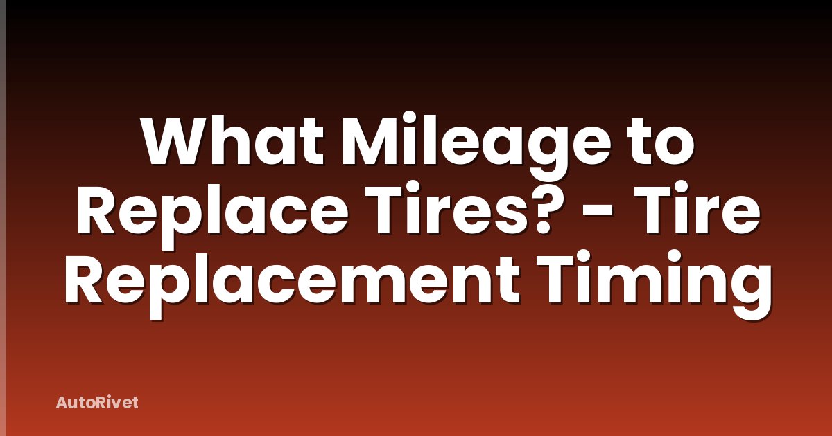 What Mileage to Replace Tires? - Tire Replacement Timing