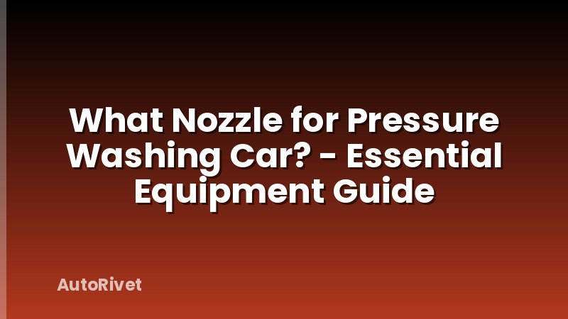 What Nozzle for Pressure Washing Car? - Essential Equipment Guide