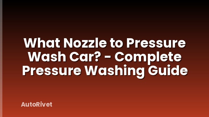 What Nozzle to Pressure Wash Car? - Complete Pressure Washing Guide