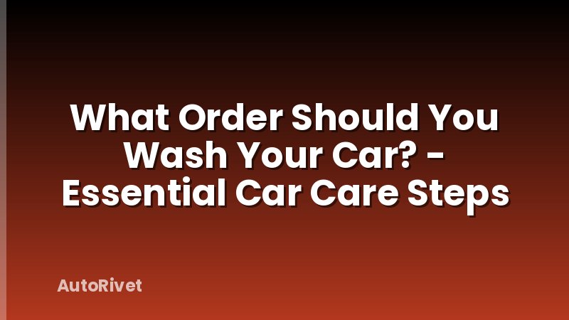 What Order Should You Wash Your Car? - Essential Car Care Steps