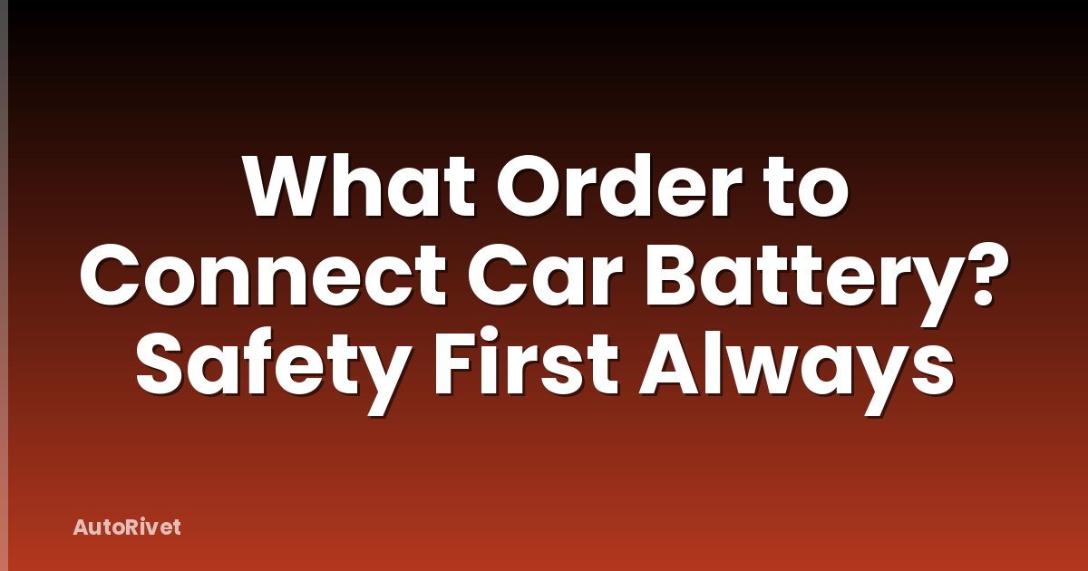 What Order to Connect Car Battery? Safety First Always