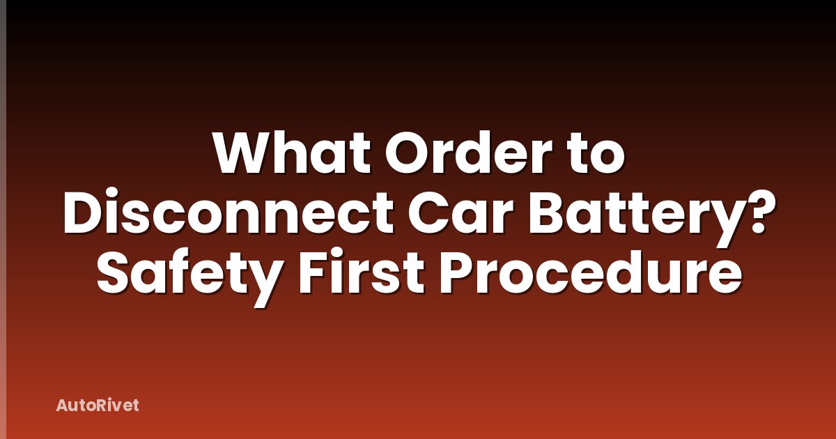 What Order to Disconnect Car Battery? Safety First Procedure