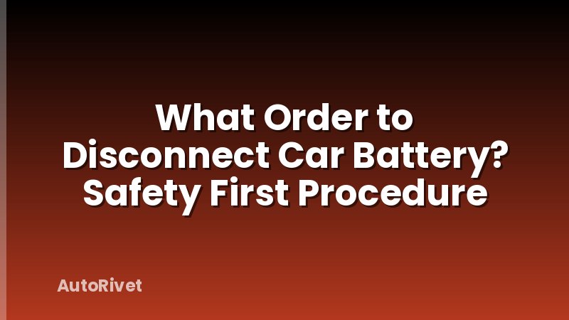 What Order to Disconnect Car Battery? Safety First Procedure