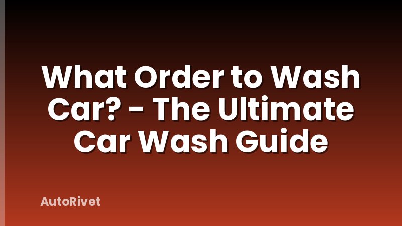 What Order to Wash Car? - The Ultimate Car Wash Guide