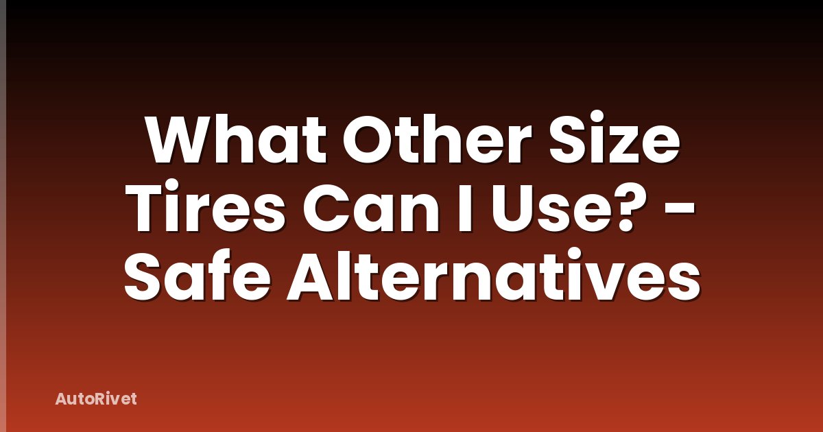 What Other Size Tires Can I Use? - Safe Alternatives