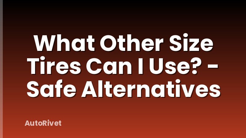 What Other Size Tires Can I Use? - Safe Alternatives