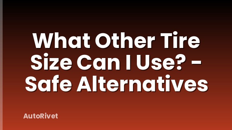 What Other Tire Size Can I Use? - Safe Alternatives