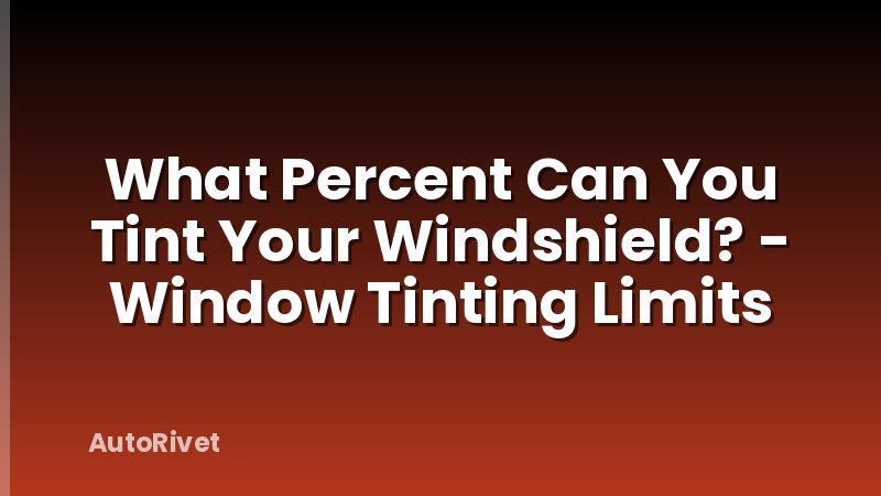 What Percent Can You Tint Your Windshield? - Window Tinting Limits