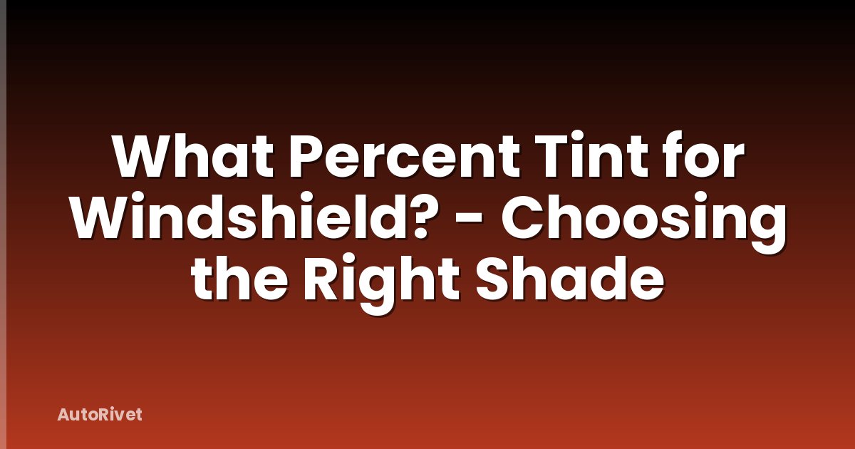 What Percent Tint for Windshield? - Choosing the Right Shade