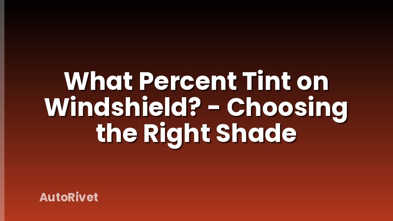 What Percent Tint on Windshield? - Choosing the Right Shade