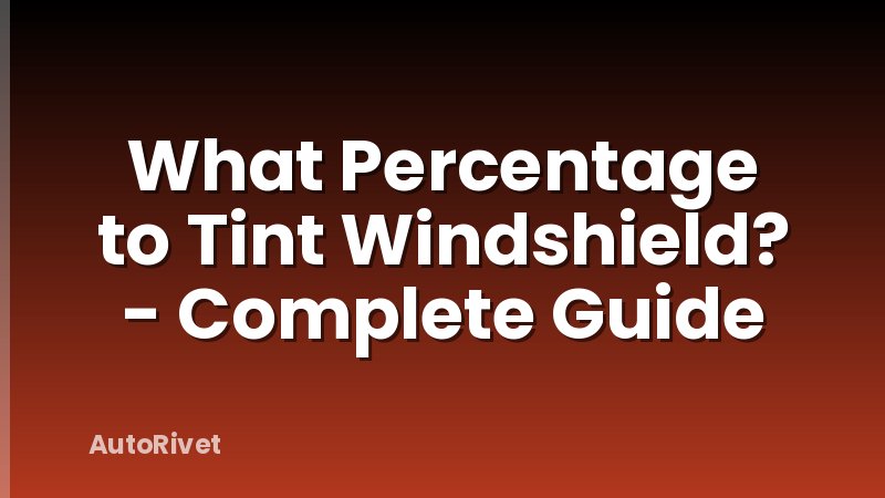 What Percentage to Tint Windshield? - Complete Guide